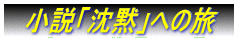 小説「沈黙」への旅